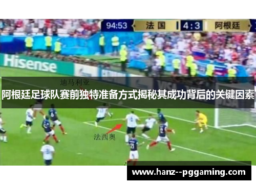 阿根廷足球队赛前独特准备方式揭秘其成功背后的关键因素 阿根廷足球队赛前独特准备方式揭秘其成功背后的关键因素