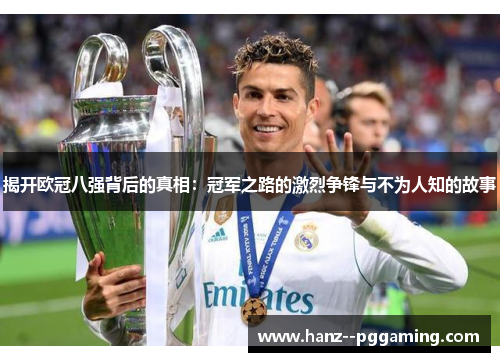 揭开欧冠八强背后的真相:冠军之路的激烈争锋与不为人知的故事 揭开欧冠八强背后的真相:冠军之路的激烈争锋与不为人知的故事