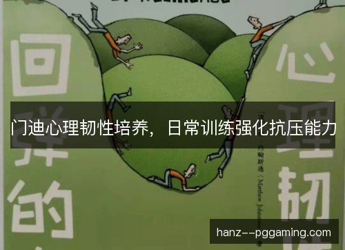 门迪心理韧性培养,日常训练强化抗压能力 门迪心理韧性培养,日常训练强化抗压能力